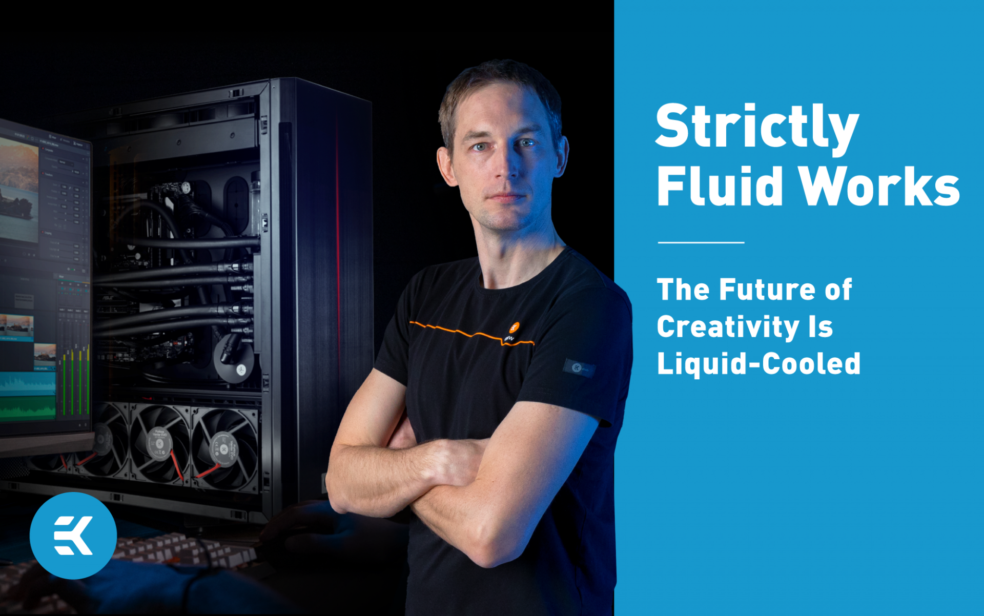 Strictly FLUID WORKS | The Future of Creativity is Liquid-Cooled